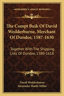 The Compt Buik of David Wedderburne, Merchant of Dundee, 1587-1630. Together with the Shipping Lists of Dundee, 1580-1618