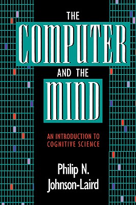 The Computer and the Mind: An Introduction to Cognitive Science - Johnson-Laird, Philip N