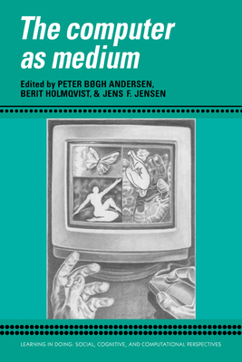 The Computer as Medium - Andersen, Peter Bxgh (Editor), and Holmqvist, Berit (Editor), and Jensen, Jens F. (Editor)