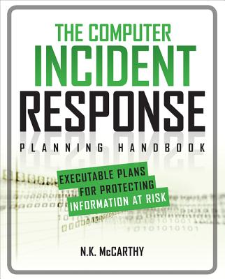 The Computer Incident Response Planning Handbook: Executable Plans for Protecting Information at Risk - McCarthy, N K, and Todd, Matthew, and Klaben, Jeff