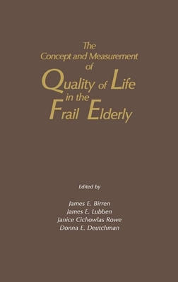 The Concept and Measurement of Quality of Life in the Frail Elderly - Birren, James E, Dr., PhD (Editor), and Lubben, James E (Editor), and Rowe, Janice Cichowlas (Editor)