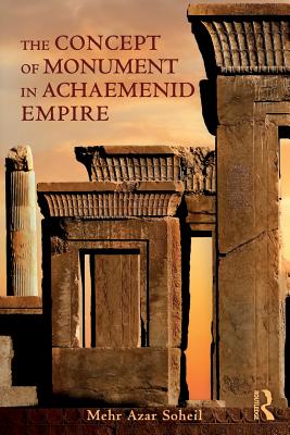 The Concept of Monument in Achaemenid Empire - Soheil, Mehr Azar