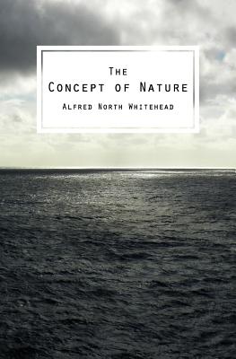 The Concept of Nature: The Tarner Lectures Delivered in Trinity College November 1919 - Whitehead, Alfred North