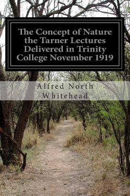 The Concept of Nature the Tarner Lectures Delivered in Trinity College November 1919 - Whitehead, Alfred North