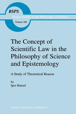 The Concept of Scientific Law in the Philosophy of Science and Epistemology: A Study of Theoretical Reason - Hanzel, Igor