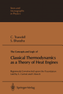 The Concepts and Logic of Classical Thermodynamics as a Theory of Heat Engines: Rigorously Constructed Upon the Foundation Laid by S. Carnot and F. Reech