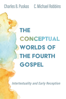 The Conceptual Worlds of the Fourth Gospel - Puskas, Charles B, and Robbins, C Michael