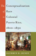 The Conceptualization of Race in Colonial Puerto Rico, 1800-1850