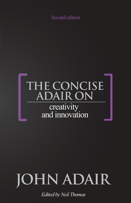 The Concise Adair on Creativity and Innovation - Thomas, Neil (Editor), and Adair, John