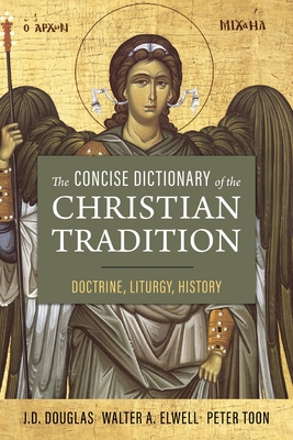 The Concise Dictionary of the Christian Tradition: Doctrine, Liturgy, History - Douglas, J D, and Toon, Peter