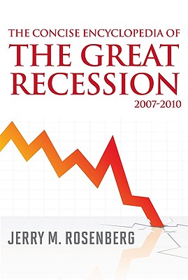 The Concise Encyclopedia of the Great Recession 2007-2010 - Rosenberg, Jerry M