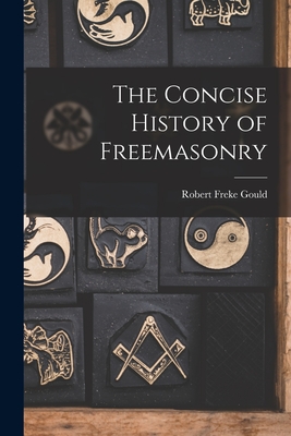 The Concise History of Freemasonry - Gould, Robert Freke 1836-1915