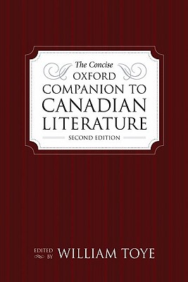 The Concise Oxford Companion to Canadian Literature - Toye, William (Editor)