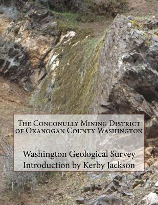 The Conconully Mining District of Okanogan County Washington - Jackson, Kerby (Introduction by), and Survey, Washington Geological