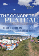 The Concrete Plateau: Urban Tibetans and the Chinese Civilizing Machine