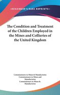 The Condition and Treatment of the Children Employed in the Mines and Collieries of the United Kingdom