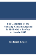The Condition of the Working-Class in England in 1844 with a Preface written in 1892