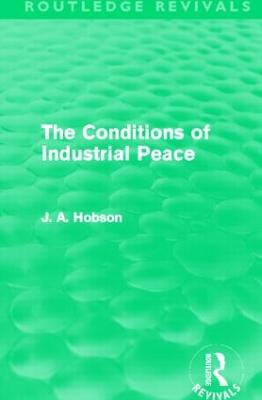 The Conditions of Industrial Peace (Routledge Revivals) - Hobson, J A