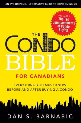 The Condo Bible for Canadians: Everything You Must Know Before and After Buying a Condo - Barnabic, Dan S