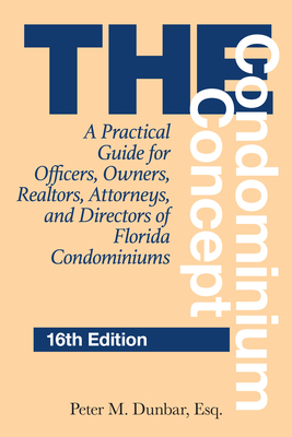 The Condominium Concept: A Practical Guide for Officers, Owners, Realtors, Attorneys, and Directors of Florida Condominiums - Dunbar, Peter M