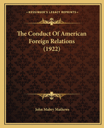 The Conduct Of American Foreign Relations (1922)