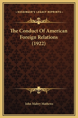 The Conduct of American Foreign Relations (1922) - Mathews, John Mabry