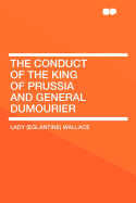 The Conduct of the King of Prussia and General Dumourier