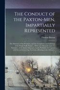 The Conduct of the Paxton-Men, Impartially Represented: The Distresses of the Frontiers, and the Complaints and Sufferings of the People Fully Stated, and the Methods Recommended by the Wisest Nations, in Such Cases, Seriously Consider'd