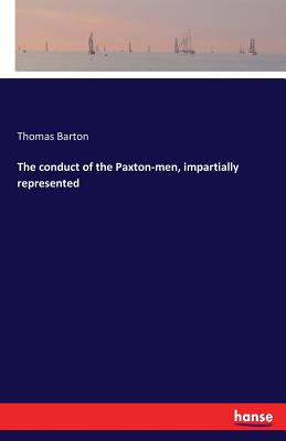 The conduct of the Paxton-men, impartially represented - Barton, Thomas