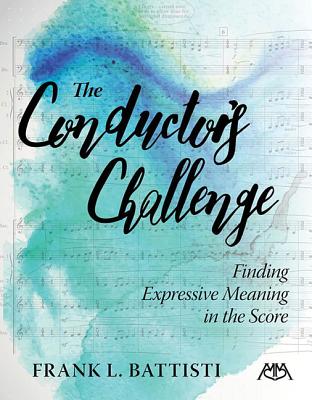 The Conductor's Challenge: Finding Expressive Meaning in the Score - Battisti, Frank