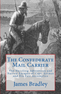 The Confederate Mail Carrier: The Thrilling Adventures and Narrow Escapes of Capt. Grimes and His Fair Accomplice - Bradley, James