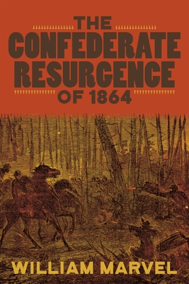 The Confederate Resurgence of 1864 - Marvel, William, and Parrish, T Michael (Editor)