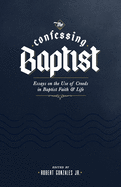 The Confessing Baptist: Essays on the Use of Creeds in Baptist Faith and Life