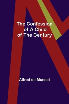 The Confession of a Child of the Century - de Musset, Alfred