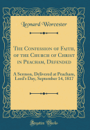 The Confession of Faith, of the Church of Christ in Peacham, Defended: A Sermon, Delivered at Peacham, Lord's Day, September 14, 1817 (Classic Reprint)