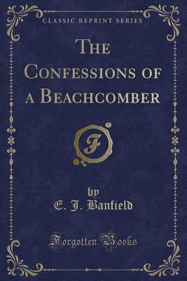 The Confessions of a Beachcomber (Classic Reprint) - Banfield, E J