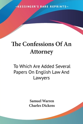 The Confessions Of An Attorney: To Which Are Added Several Papers On English Law And Lawyers - Warren, Samuel, and Dickens, Charles