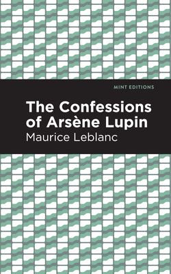 The Confessions of Arsene Lupin - LeBlanc, Maurice, and Editions, Mint (Contributions by)