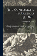 The Confessions of Artemas Quibble; Being the Ingenuous and Unvarnished History of Artemas Quibble, Esquire, One-time Practitioner in the New York Criminal Courts, Together With an Account of the Divers Wiles, Tricks, m Sophistries, Technicalities, And...