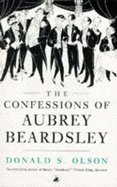 The Confessions of Aubrey Beardsley - Olson, Donald S.