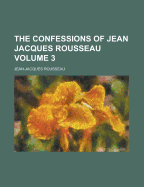 The Confessions of Jean Jacques Rousseau Volume 3