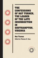 The Confessions of Nat Turner, the Leader of the Late Insurrection in Southampton, Va: As Fully and Voluntarily Made to Thomas R. Gray, in the Prison Where He Was Confined, and Acknowledged by Him to Be Such When Read Before the Court of Southampton
