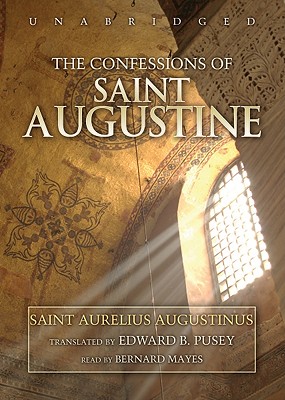 The Confessions of Saint Augustine - Augustinus, Saint Aurelius, and Pusey, Edward B (Translated by), and Mayes, Bernard (Read by)