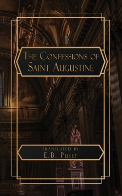 The Confessions of Saint Augustine - Augustine, Saint, and Pusey, Edward Bouverie (Translated by)