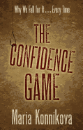 The Confidence Game: Why We Fall for It. . .Every Time
