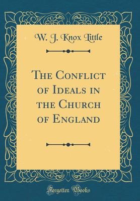 The Conflict of Ideals in the Church of England (Classic Reprint) - Little, W J Knox