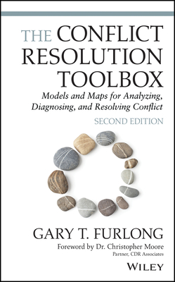 The Conflict Resolution Toolbox: Models and Maps for Analyzing, Diagnosing, and Resolving Conflict - Furlong, Gary T., and Moore, Christopher W. (Foreword by)