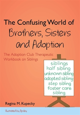 The Confusing World of Brothers, Sisters and Adoption: The Adoption Club Therapeutic Workbook on Siblings - Kupecky, Regina M.