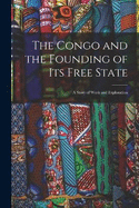 The Congo and the Founding of Its Free State: A Story of Work and Exploration