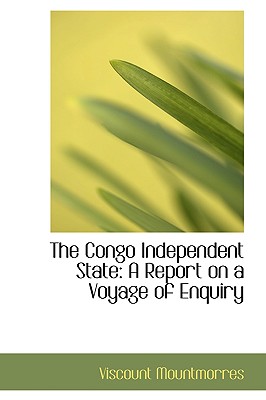 The Congo Independent State: A Report on a Voyage of Enquiry - Mountmorres, Viscount